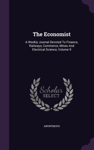 The Economist: A Weekly Journal Devoted To Finance, Railways, Commerce, Mines And Electrical Science, Volume 9