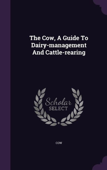 The Cow, A Guide To Dairy-Management And Cattle-Rearing