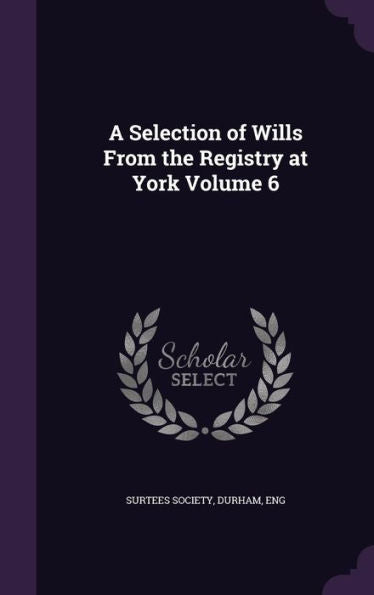 A Selection Of Wills From The Registry At York Volume 6