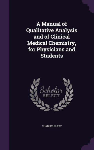 A Manual Of Qualitative Analysis And Of Clinical Medical Chemistry, For Physicians And Students