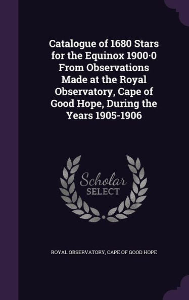 Catalogue Of 1680 Stars For The Equinox 1900-0 From Observations Made At The Royal Observatory, Cape Of Good Hope, During The Years 1905-1906