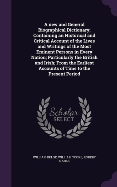 A New And General Biographical Dictionary; Containing An Historical And Critical Account Of The Lives And Writings Of The Most Eminent Persons In ... Accounts Of Time To The Present Period