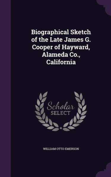 Biographical Sketch Of The Late James G. Cooper Of Hayward, Alameda Co., California