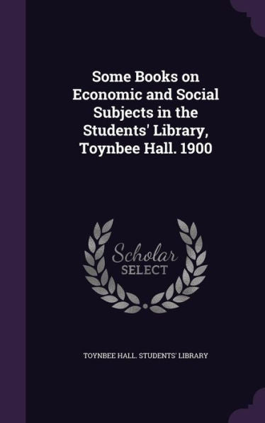 Some Books On Economic And Social Subjects In The Students' Library, Toynbee Hall. 1900