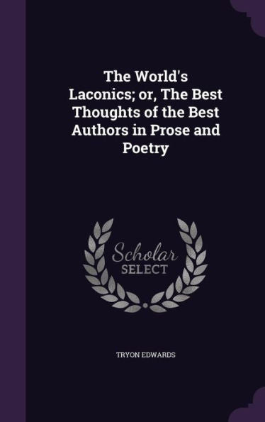 The World's Laconics; Or, The Best Thoughts Of The Best Authors In Prose And Poetry