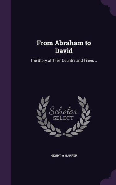 From Abraham To David: The Story Of Their Country And Times ..