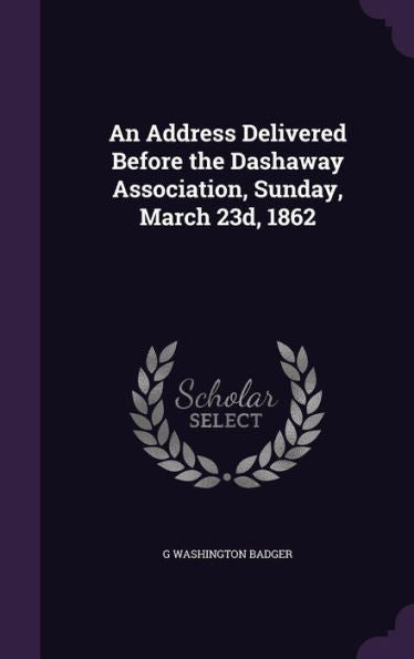 An Address Delivered Before The Dashaway Association, Sunday, March 23D, 1862
