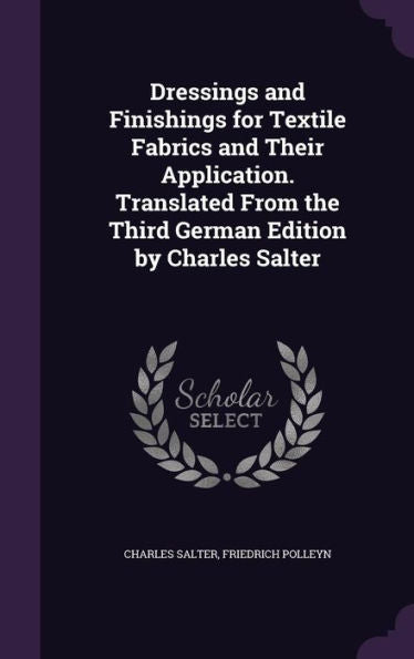 Dressings And Finishings For Textile Fabrics And Their Application. Translated From The Third German Edition By Charles Salter