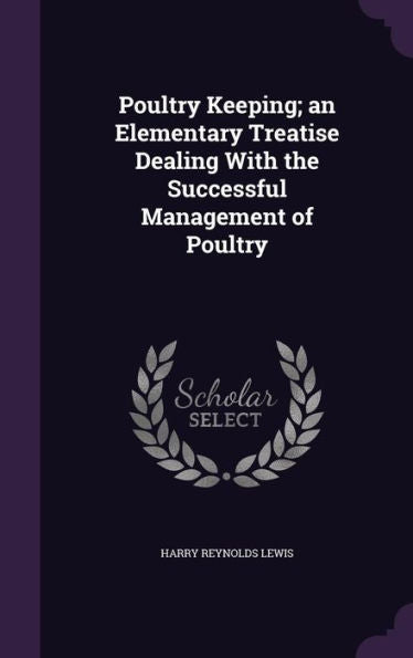 Poultry Keeping; An Elementary Treatise Dealing With The Successful Management Of Poultry