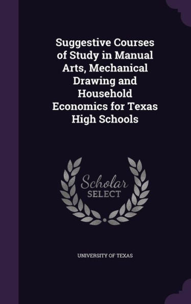 Suggestive Courses Of Study In Manual Arts, Mechanical Drawing And Household Economics For Texas High Schools