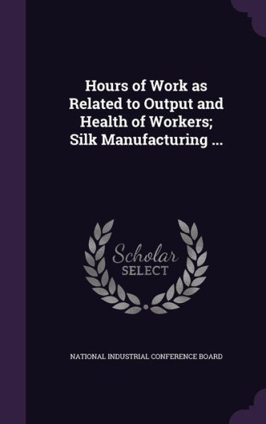 Hours Of Work As Related To Output And Health Of Workers; Silk Manufacturing ...