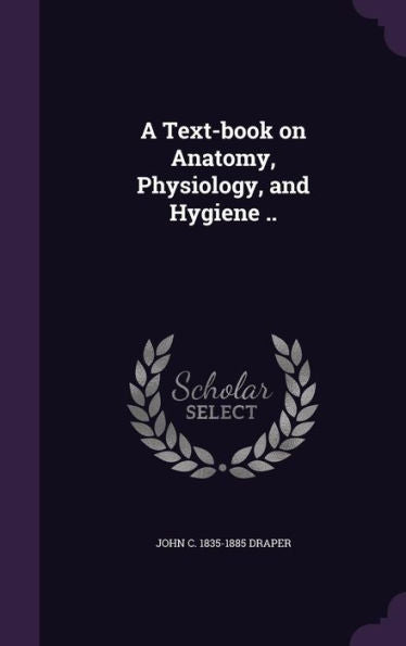 A Text-Book On Anatomy, Physiology, And Hygiene ..