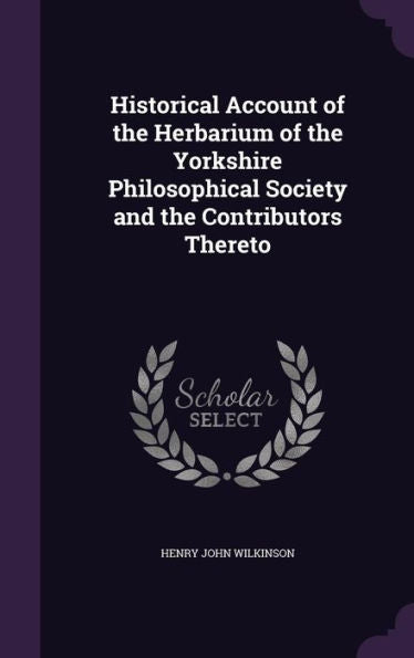 Historical Account Of The Herbarium Of The Yorkshire Philosophical Society And The Contributors Thereto