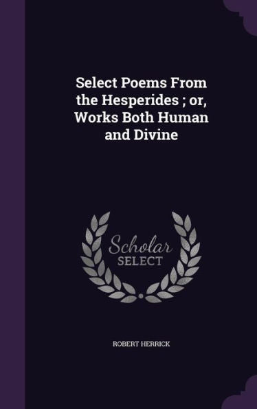 Select Poems From The Hesperides; Or, Works Both Human And Divine