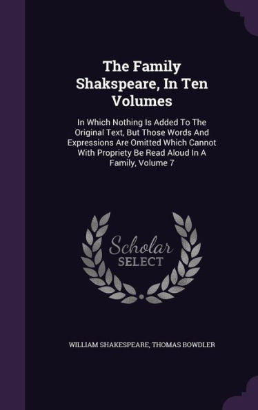 The Family Shakspeare, In Ten Volumes: In Which Nothing Is Added To The Original Text, But Those Words And Expressions Are Omitted Which Cannot With Propriety Be Read Aloud In A Family, Volume 7