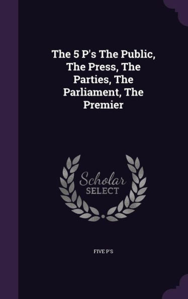 The 5 P's The Public, The Press, The Parties, The Parliament, The Premier