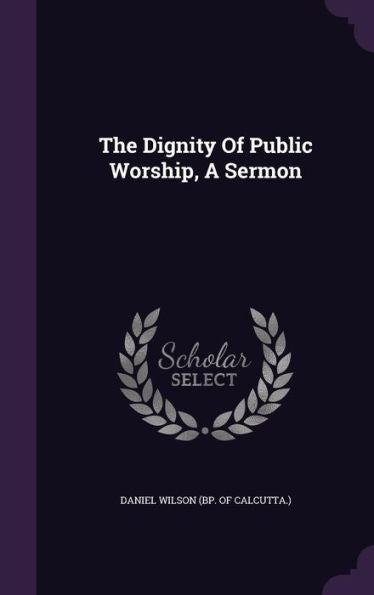 The Dignity Of Public Worship, A Sermon