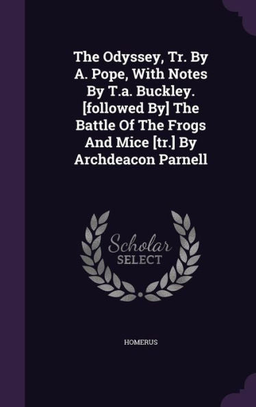 The Odyssey, Tr. By A. Pope, With Notes By T.A. Buckley. [Followed By] The Battle Of The Frogs And Mice [Tr.] By Archdeacon Parnell
