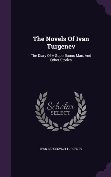 The Novels Of Ivan Turgenev: The Diary Of A Superfluous Man, And Other Stories