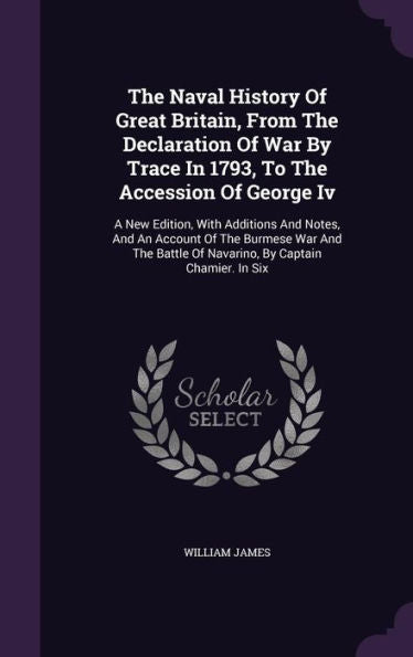The Naval History Of Great Britain, From The Declaration Of War By Trace In 1793, To The Accession Of George Iv: A New Edition, With Additions And ... Of Navarino, By Captain Chamier. In Six