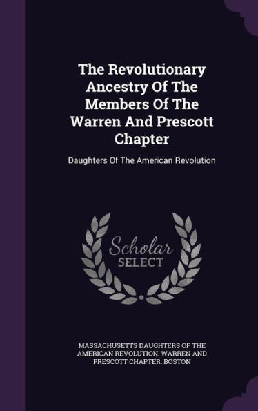 The Revolutionary Ancestry Of The Members Of The Warren And Prescott Chapter: Daughters Of The American Revolution