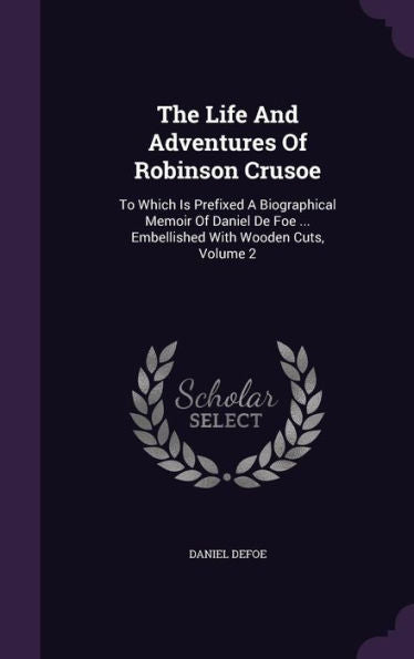The Life And Adventures Of Robinson Crusoe: To Which Is Prefixed A Biographical Memoir Of Daniel De Foe ... Embellished With Wooden Cuts, Volume 2