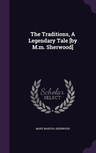 The Traditions, A Legendary Tale [By M.M. Sherwood]