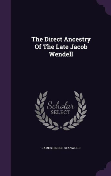 The Direct Ancestry Of The Late Jacob Wendell