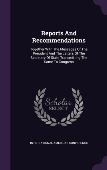 Reports And Recommendations: Together With The Messages Of The President And The Letters Of The Secretary Of State Transmitting The Same To Congress