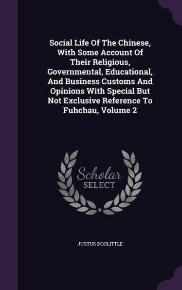 Social Life Of The Chinese, With Some Account Of Their Religious, Governmental, Educational, And Business Customs And Opinions With Special But Not Exclusive Reference To Fuhchau, Volume 2