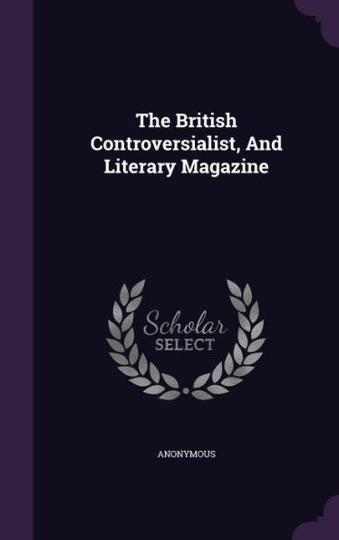 The British Controversialist, And Literary Magazine