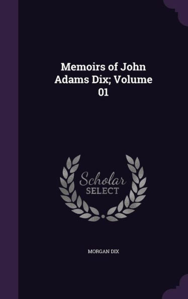 Memoirs Of John Adams Dix; Volume 01