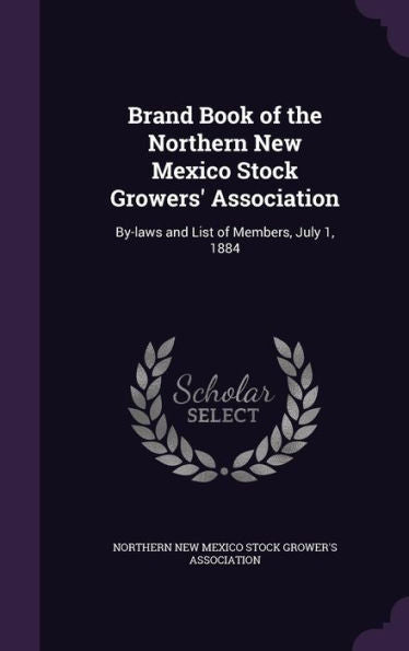 Brand Book Of The Northern New Mexico Stock Growers' Association: By-Laws And List Of Members, July 1, 1884