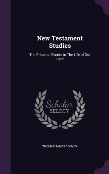 New Testament Studies: The Principal Events In The Life Of Our Lord