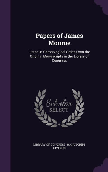 Papers Of James Monroe: Listed In Chronological Order From The Original Manuscripts In The Library Of Congress