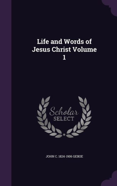 Life And Words Of Jesus Christ Volume 1