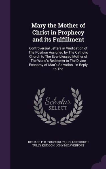 Mary The Mother Of Christ In Prophecy And Its Fulfillment: Controversial Letters In Vindication Of The Position Assigned By The Catholic Church To The ... Economy Of Man's Salvation: In Reply To The