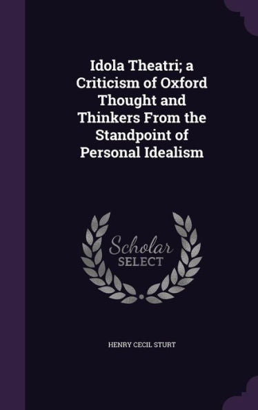 Idola Theatri; A Criticism Of Oxford Thought And Thinkers From The Standpoint Of Personal Idealism