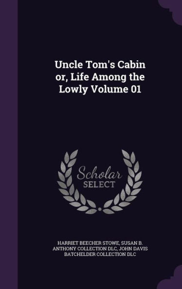 Uncle Tom's Cabin Or, Life Among The Lowly Volume 01