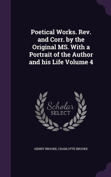 Poetical Works. Rev. And Corr. By The Original Ms. With A Portrait Of The Author And His Life Volume 4