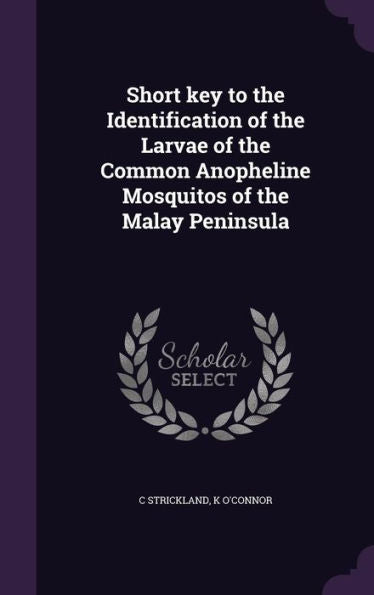 Short Key To The Identification Of The Larvae Of The Common Anopheline Mosquitos Of The Malay Peninsula