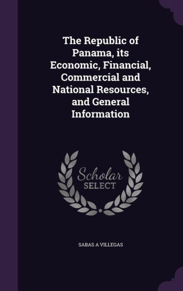 The Republic Of Panama, Its Economic, Financial, Commercial And National Resources, And General Information