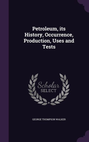 Petroleum, Its History, Occurrence, Production, Uses And Tests
