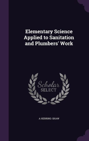 Elementary Science Applied To Sanitation And Plumbers' Work