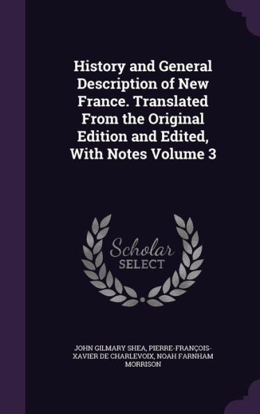History And General Description Of New France. Translated From The Original Edition And Edited, With Notes Volume 3