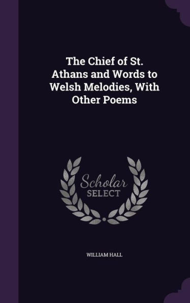 The Chief Of St. Athans And Words To Welsh Melodies, With Other Poems