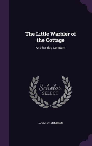 The Little Warbler Of The Cottage: And Her Dog Constant