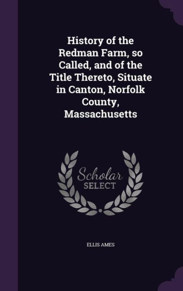 History Of The Redman Farm, So Called, And Of The Title Thereto, Situate In Canton, Norfolk County, Massachusetts