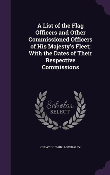 A List Of The Flag Officers And Other Commissioned Officers Of His Majesty's Fleet; With The Dates Of Their Respective Commissions