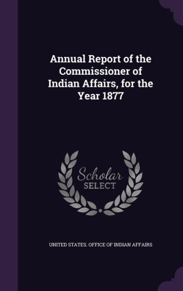 Annual Report Of The Commissioner Of Indian Affairs, For The Year 1877